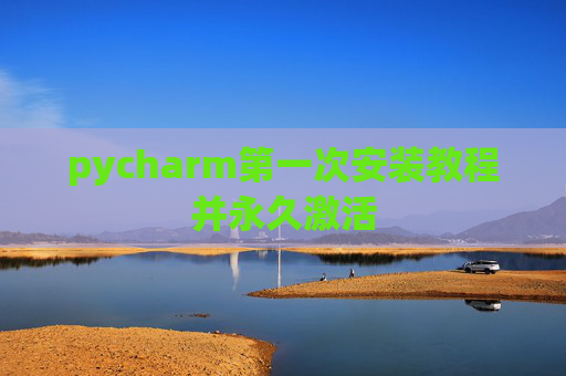 pycharm第一次安装教程并永久激活